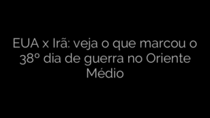 ​EUA x Irã: veja o que marcou o 38º dia de guerra no Oriente Médio 
